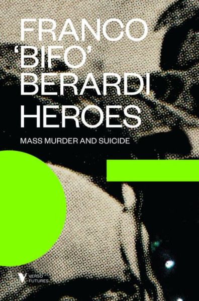 Cover for Franco Berardi · Heroes: Mass Murder and Suicide - Verso Futures (Paperback Book) (2015)