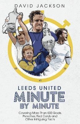 Leeds United Minute By Minute: Covering More Than 500 Goals, Penalties, Red Cards and Other Intriguing Facts - David Jackson - Livros - Pitch Publishing Ltd - 9781785319785 - 11 de outubro de 2021
