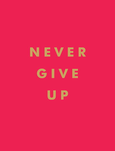 Never Give Up: Inspirational Quotes for Instant Motivation - Summersdale Publishers - Books - Octopus Publishing Group - 9781786859785 - August 8, 2019