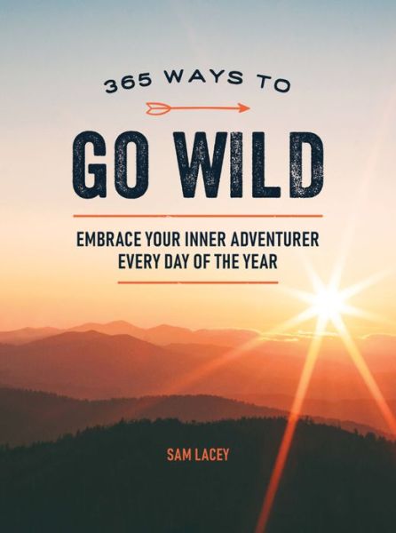 Cover for Sam Lacey · 365 Ways to Go Wild: Embrace Your Inner Adventurer Every Day of the Year (Hardcover Book) (2021)