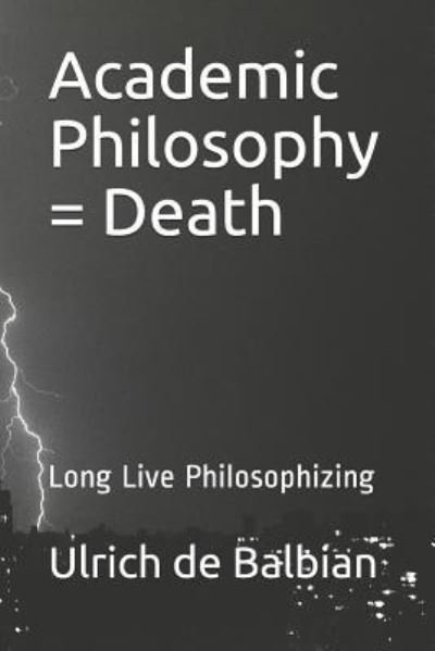 Cover for Ulrich de Balbian · Academic Philosophy = Death (Paperback Book) (2019)