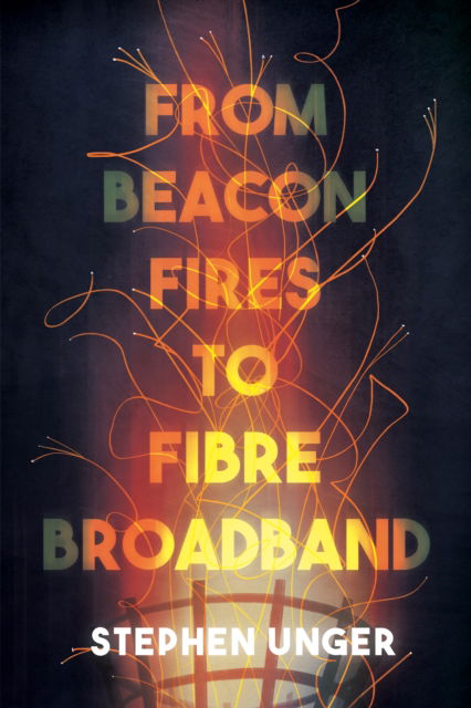 Cover for Dr Stephen Unger · From Beacon Fires to Fibre Broadband: A history of innovation, enterprise and regulation (Paperback Book) (2025)