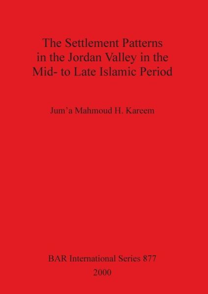 The Settlement Patterns in the Jordan Valley in the Mid-to-late Islamic Period (British Archaeological Reports (BAR) International) - Mahmood H. Kareem - Books - Archaeopress - 9781841710785 - 2000