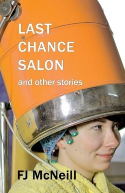Last Chance Salon and other stories - Fj McNeill - Books - Bridge House Publishing - 9781907335785 - May 21, 2020