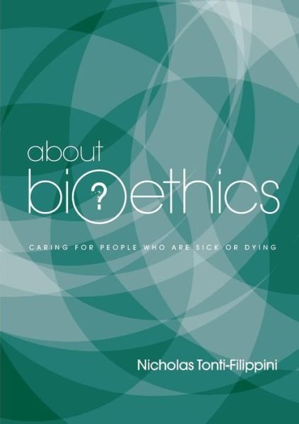 Cover for Nicholas Tonti-filippini · About Bioethics: Volume 2 - Caring for People Who Are Sick or Dying (Taschenbuch) (2013)