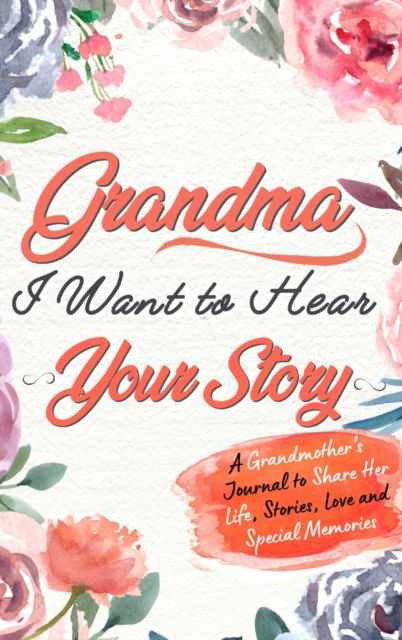 Cover for The Life Graduate Publishing Group · Grandma, I Want To Hear Your Story (Hardcover Book) (2020)