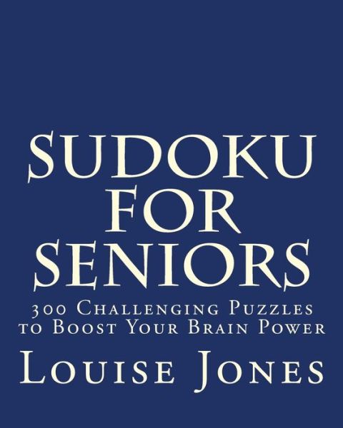 Cover for Louise Jones · Sudoku for Seniors: 300 Challenging Puzzles to Boost Your Brain Power (Paperback Book) (2015)