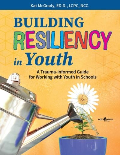 Cover for McGrady, Kat (Kat McGrady) · Building Resiliency in Youth: A Trauma-Informed Guide for Working with Youth in Schools (Paperback Book) (2021)