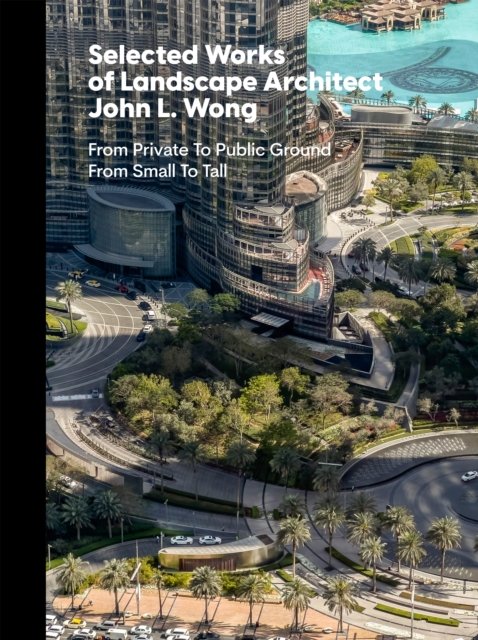 Cover for John L. Wong · Selected Works of Landscape Architect John L.Wong: From Private To Public Ground From Small To Tall (Hardcover Book) (2024)