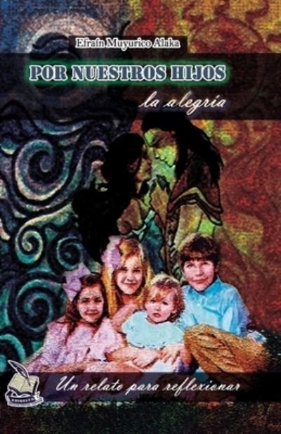 Cover for Efrain Muyurico Alaka · Por nuestros hijos la alegria: Un mensaje para reflexionar (Paperback Book) (2017)