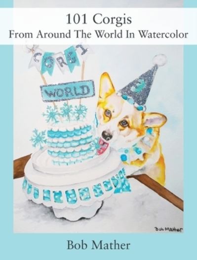 Cover for Bob Mather · 101 Corgis From Around The World In Watercolor (Inbunden Bok) (2021)