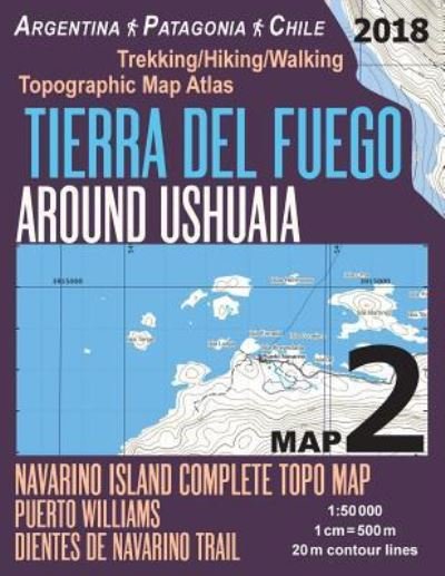 Cover for Sergio Mazitto · Tierra del Fuego Around Ushuaia Map 2 Navarino Island Complete Topo Map Puerto Williams Argentina Patagonia Chile Trekking / Hiking / Walking Topographic Map Atlas 1 (Paperback Book) (2018)