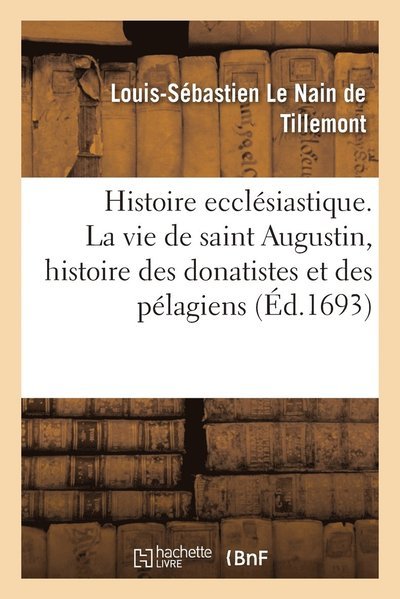 Cover for Le Nain de Tillemont-L S · Histoire ecclesiastique des six premiers siecles. Vie de saint Augustin (Paperback Bog) (2020)