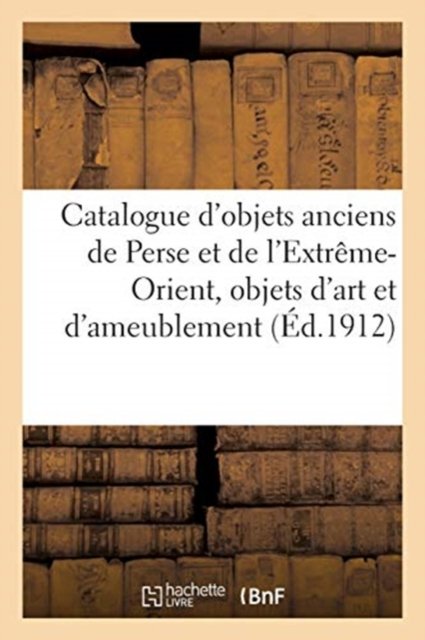 Cover for Arthur Bloche · Catalogue d'Objets Anciens de la Perse Et de l'Extreme-Orient, Objets d'Art Et d'Ameublement (Paperback Bog) (2021)