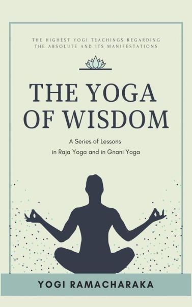 The Yoga of Wisdom - Yogi Ramacharaka - Bøger - Alicia Editions - 9782357287785 - 22. marts 2021