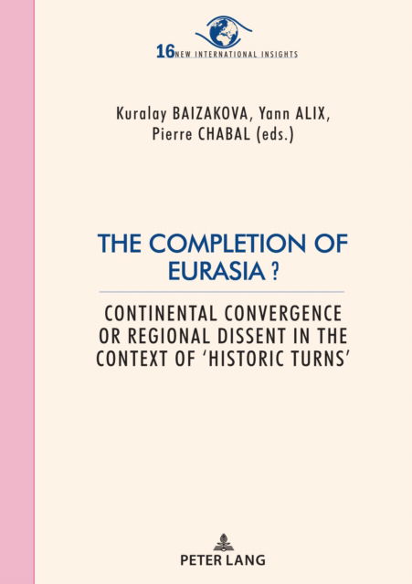 Cover for The Completion of Eurasia ?: Continental convergence or regional dissent in the context of ‘historic turns’ - New International Insights / Nouveaux Regards sur l’International (Paperback Book) [New edition] (2023)