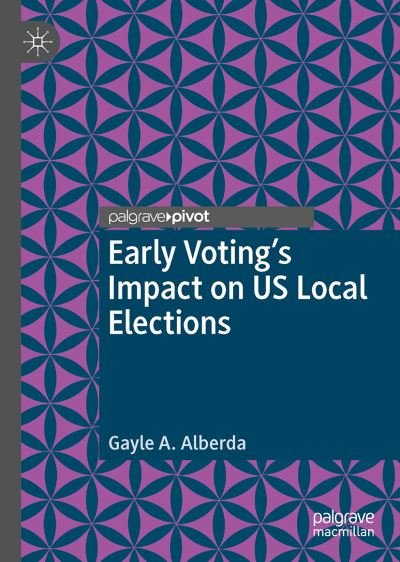 Early Voting's Impact on US Local Elections - Elections, Voting, Technology - Gayle A. Alberda - Kirjat - Springer Nature Switzerland AG - 9783030303785 - sunnuntai 23. huhtikuuta 2023