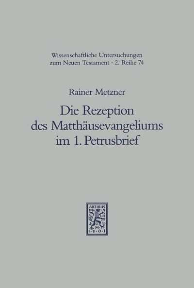 Cover for Rainer Metzner · Die Rezeption des Matthausevangeliums im 1. Petrusbrief: Studien zum traditionsgeschichtlichen und theologischen Einfluss des 1. Evangeliums auf den 1. Petrusbrief - Wissenschaftliche Untersuchungen zum Neuen Testament 2. Reihe (Paperback Book) [German edition] (1995)