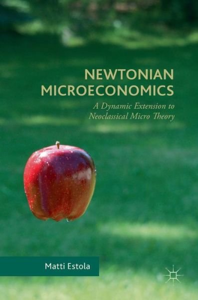 Cover for Matti Estola · Newtonian Microeconomics: A Dynamic Extension to Neoclassical Micro Theory (Inbunden Bok) [1st ed. 2017 edition] (2017)