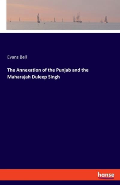 Cover for Evans Bell · The Annexation of the Punjab and the Maharajah Duleep Singh (Paperback Book) (2020)