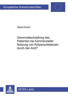 Cover for Stella Ehrlich · Gewinnabschoepfung Des Patienten Bei Kommerzieller Nutzung Von Koerpersubstanzen Durch Den Arzt? - Europaeische Hochschulschriften Recht (Paperback Book) [German edition] (2000)