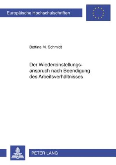 Cover for Bettina Schmidt · Der Wiedereinstellungsanspruch Nach Beendigung Des Arbeitsverhaeltnisses - Europaeische Hochschulschriften Recht (Paperback Book) [German edition] (2003)