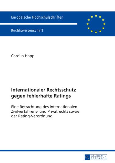 Cover for Carolin Happ · Internationaler Rechtsschutz Gegen Fehlerhafte Ratings: Eine Betrachtung Des Internationalen Zivilverfahrens- Und Privatrechts Sowie Der Rating-Verordnung - Europaeische Hochschulschriften Recht (Paperback Book) (2015)