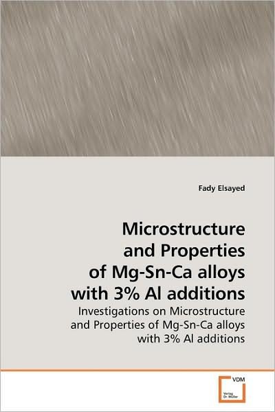 Cover for Fady Elsayed · Microstructure and Properties of Mg-sn-ca Alloys with 3% Al Additions: Investigations on Microstructure and Properties of Mg-sn-ca Alloys with 3% Al Additions (Paperback Book) (2009)