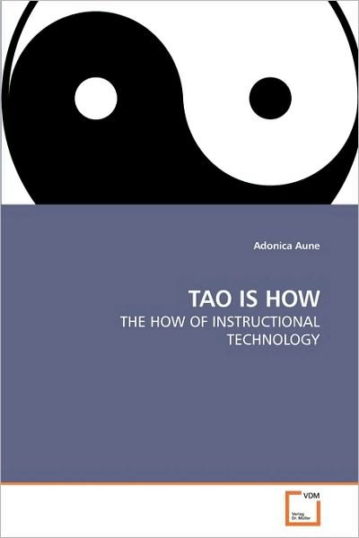 Cover for Adonica Aune · Tao is How: the How of Instructional Technology (Paperback Book) (2010)