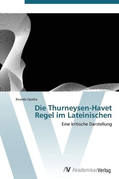 Cover for Ricarda Opalka · Die Thurneysen-havet Regel Im Lateinischen: Eine Kritische Darstellung (Paperback Book) [German edition] (2011)