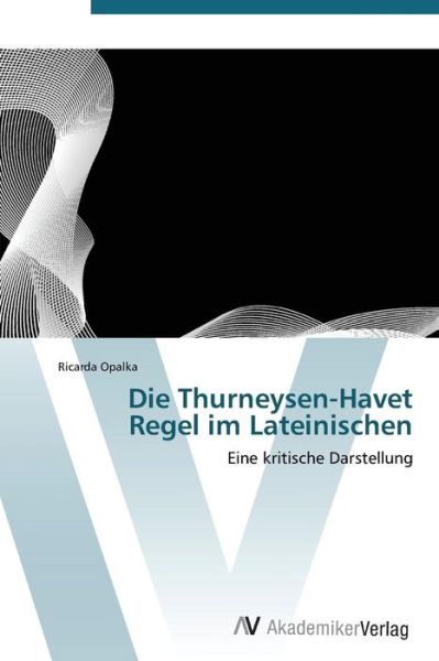 Die Thurneysen-havet Regel Im Lateinischen: Eine Kritische Darstellung - Ricarda Opalka - Livres - AV Akademikerverlag - 9783639382785 - 7 octobre 2011