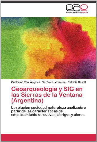 Cover for Patricia Rosell · Geoarqueología Y Sig en Las Sierras De La Ventana (Argentina): La Relación Sociedad-naturaleza Analizada a Partir De Las Características De Emplazamiento De Cuevas, Abrigos Y Aleros (Paperback Book) [Spanish edition] (2012)