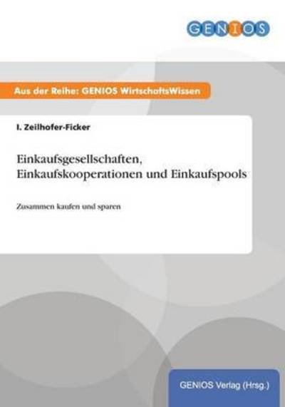 Cover for I Zeilhofer-Ficker · Einkaufsgesellschaften, Einkaufskooperationen und Einkaufspools: Zusammen kaufen und sparen (Paperback Book) (2015)