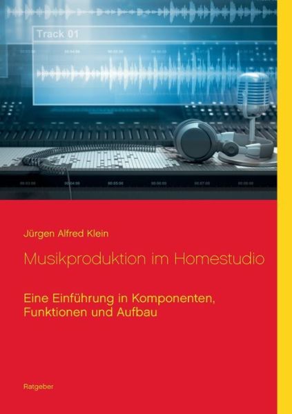 Cover for Jurgen Alfred Klein · Musikproduktion im Homestudio: Eine Einfuhrung in Komponenten, Funktionen und Aufbau (Paperback Book) (2018)