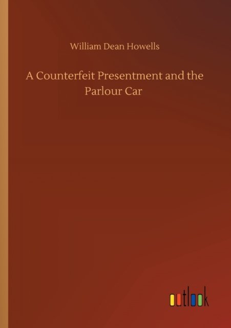 A Counterfeit Presentment and the Parlour Car - William Dean Howells - Books - Outlook Verlag - 9783752337785 - July 25, 2020