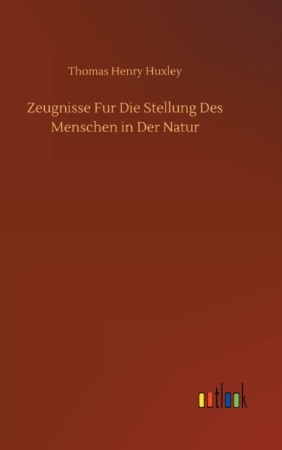 Cover for Thomas Henry Huxley · Zeugnisse Fur Die Stellung Des Menschen in Der Natur (Gebundenes Buch) (2020)