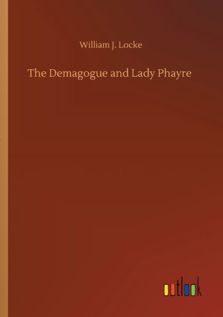 The Demagogue and Lady Phayre - William J Locke - Books - Outlook Verlag - 9783752410785 - August 5, 2020