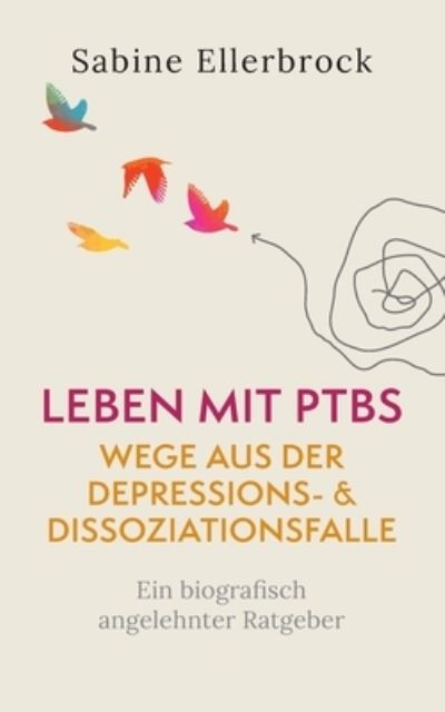 Cover for Sabine Ellerbrock · Leben mit PTBS - Wege aus der Depressions- und Dissoziationsfalle: Ein biografisch angelehnter Ratgeber (Paperback Book) (2022)