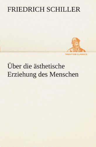 Cover for Friedrich Schiller · Über Die Ästhetische Erziehung Des Menschen (Tredition Classics) (German Edition) (Paperback Book) [German edition] (2012)