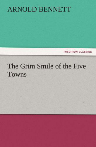 Cover for Arnold Bennett · The Grim Smile of the Five Towns (Tredition Classics) (Pocketbok) (2011)