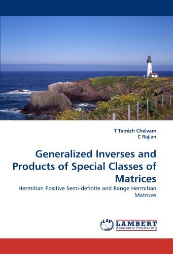 Cover for C Rajian · Generalized Inverses and Products of Special Classes of Matrices: Hermitian Positive Semi-definite and Range Hermitian Matrices (Paperback Book) (2011)