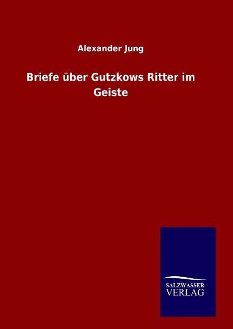 Cover for Alexander Jung · Briefe uber Gutzkows Ritter im Geiste (Hardcover Book) (2016)