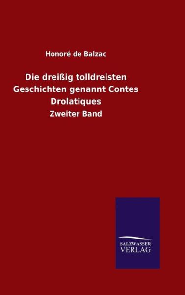 Die dreissig tolldreisten Geschichten genannt Contes Drolatiques - Honoré de Balzac - Bøker - Salzwasser-Verlag Gmbh - 9783846078785 - 26. desember 2015