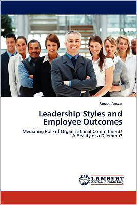 Cover for Farooq Anwar · Leadership Styles and Employee Outcomes: Mediating Role of Organizational Commitment!  a Reality or a Dilemma? (Pocketbok) (2012)