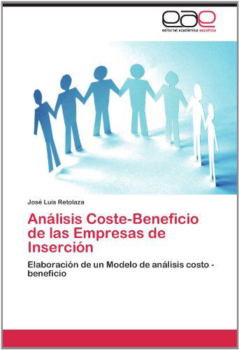 Cover for José Luis Retolaza · Análisis Coste-beneficio De Las Empresas De Inserción: Elaboración De Un Modelo De Análisis Costo - Beneficio (Paperback Book) [Spanish edition] (2012)