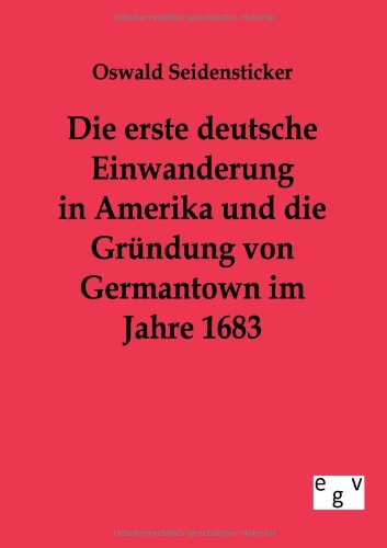 Cover for Oswald Seidensticker · Die erste deutsche Einwanderung in Amerika und die Grundung von Germantown im Jahre 1863 (Paperback Book) [German edition] (2011)