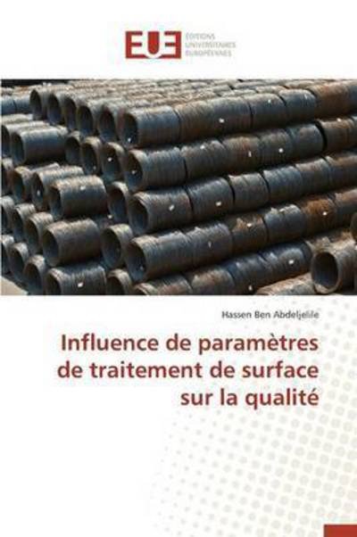 Influence De Parametres De Traitement De Surface Sur La Qualite - Ben Abdeljelile Hassen - Bücher - Editions Universitaires Europeennes - 9786131517785 - 28. Februar 2018