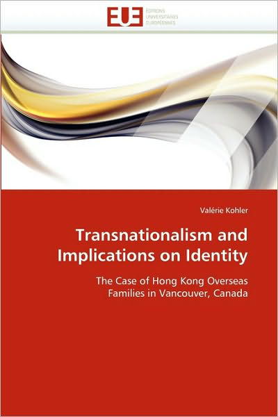 Transnationalism and Implications on Identity: the Case of Hong Kong Overseas Families in Vancouver, Canada - Valérie Kohler - Kirjat - Editions universitaires europeennes - 9786131533785 - keskiviikko 28. helmikuuta 2018