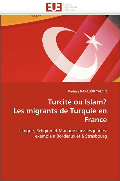 Cover for Kadriye Karagür Yalçin · Turcité Ou Islam? Les Migrants De Turquie en France: Langue, Religion et Mariage Chez Les Jeunes: Exemple À Bordeaux et À Strasbourg (Paperback Book) [French edition] (2018)