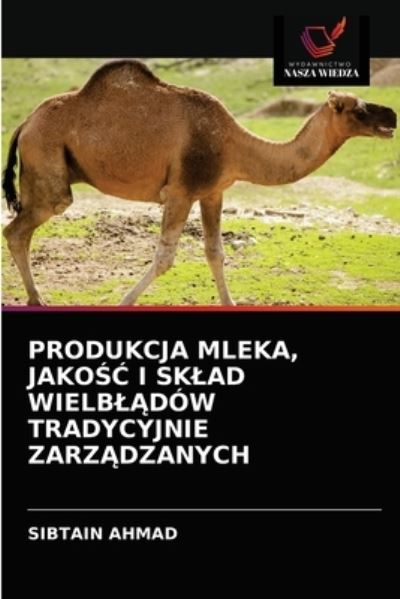 Cover for Sibtain Ahmad · Produkcja Mleka, Jako?? I Sklad Wielbl?dow Tradycyjnie Zarz?dzanych (Paperback Book) (2021)